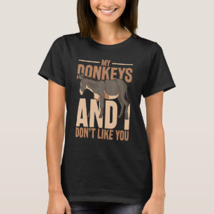 My Donkeys And I Dont Like You Farmer Animal Donk T-Shirt