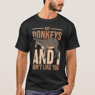 My Donkeys And I Dont Like You Farmer Animal Donk T-Shirt