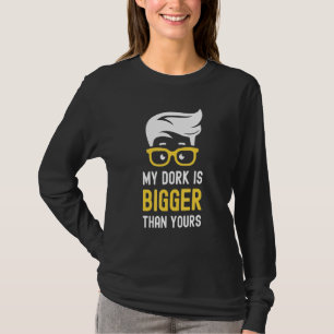 My Dork Is Bigger Than Yours   Smart Nerd Glasses  T-Shirt