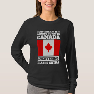 my dream is always to go to Canada Canadian T-Shirt