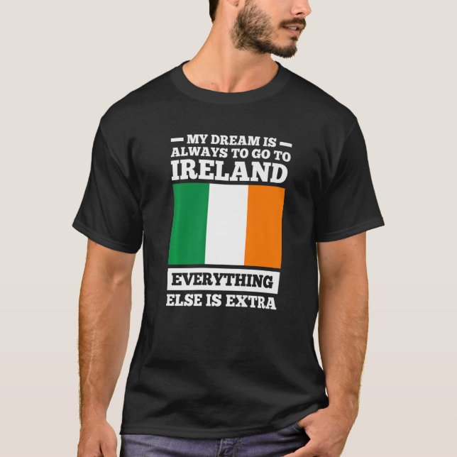 my dream is always to go to Ireland irish roots  T-Shirt (Front)