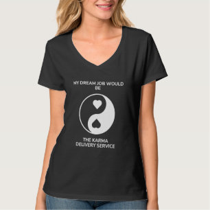 My Dream Job Would Be The Karma Delivery Service 3 T-Shirt