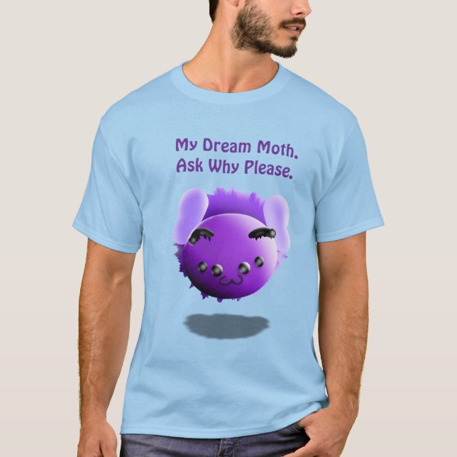 My Dream Moth All Why Please Cute Funny T-Shirt (Front)