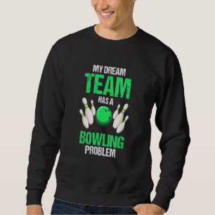 My Dream Team Has A Bowling Problem Present Sweatshirt