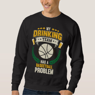 My Drinking Team Has A Basketball Problem Basketb Sweatshirt