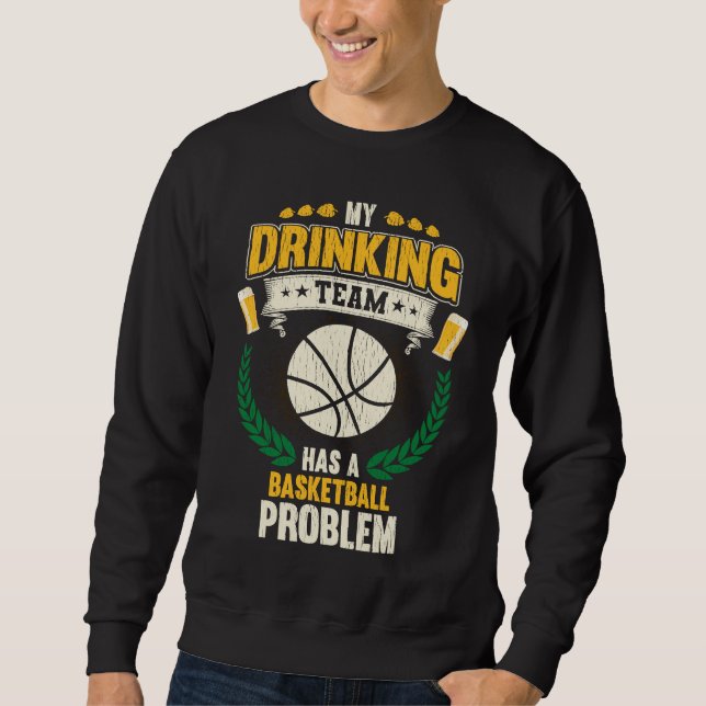 My Drinking Team Has A Basketball Problem  Basketb Sweatshirt (Front)