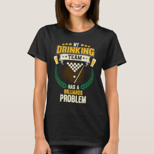 My Drinking Team Has A Billiards Problem  Pool T-Shirt