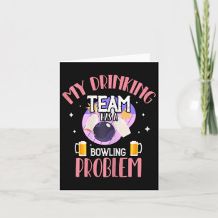 My Drinking Team Has A Bowling Problem Beer Drink Card