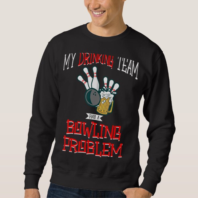 My Drinking Team Has A Bowling Problem Beer Strike Sweatshirt (Front)