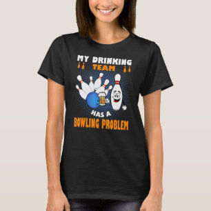 My Drinking Team Has A Bowling Problem Beer Strike T-Shirt
