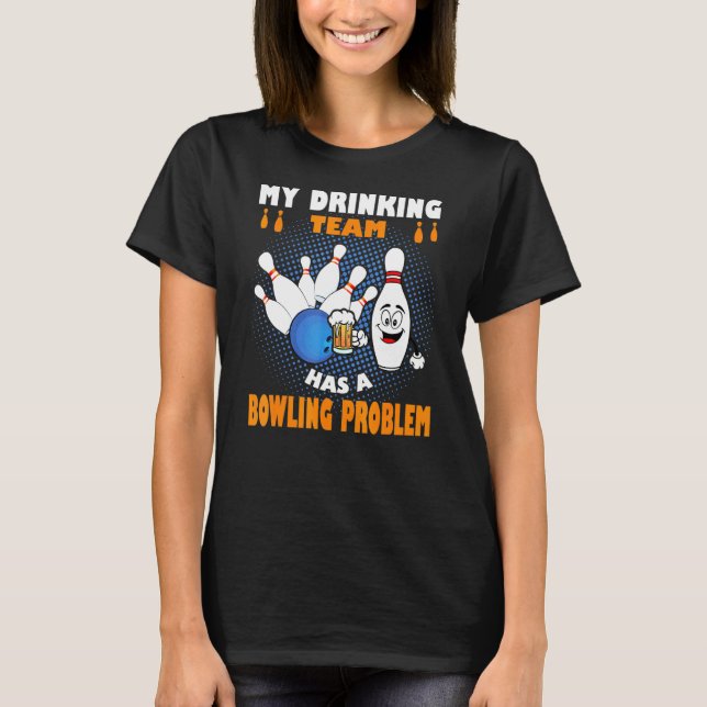 My Drinking Team Has A Bowling Problem Beer Strike T-Shirt (Front)