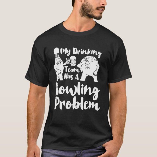 My Drinking Team Has A Bowling Problem  Bowling T-Shirt (Front)