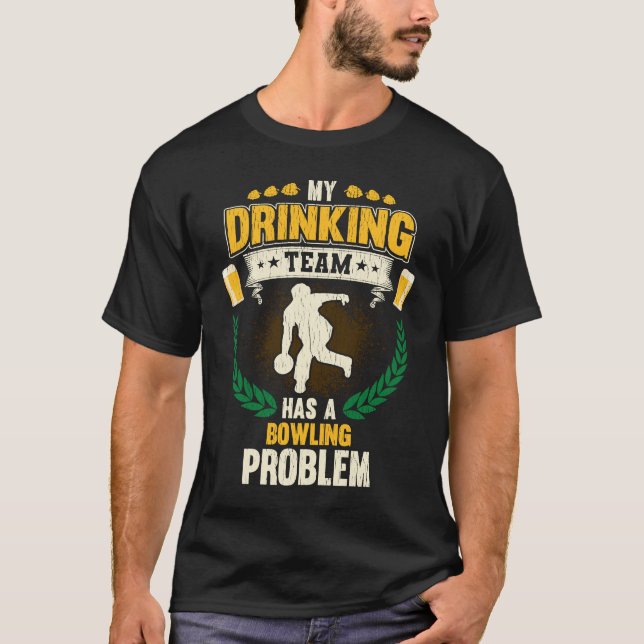 My Drinking Team Has A Bowling Problem  Bowling T-Shirt (Front)