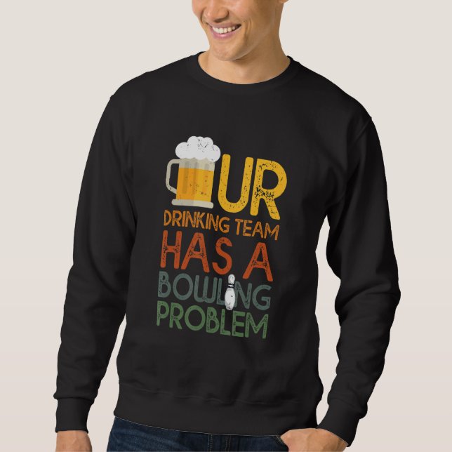 My Drinking Team Has A Bowling Problem For Bowling Sweatshirt (Front)