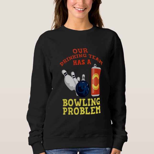 My Drinking Team Has A Bowling Problem For Bowling Sweatshirt (Front)