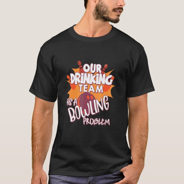 My Drinking Team Has A Bowling Problem For Bowling T-Shirt (Front)