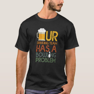 My Drinking Team Has A Bowling Problem For Bowling T-Shirt