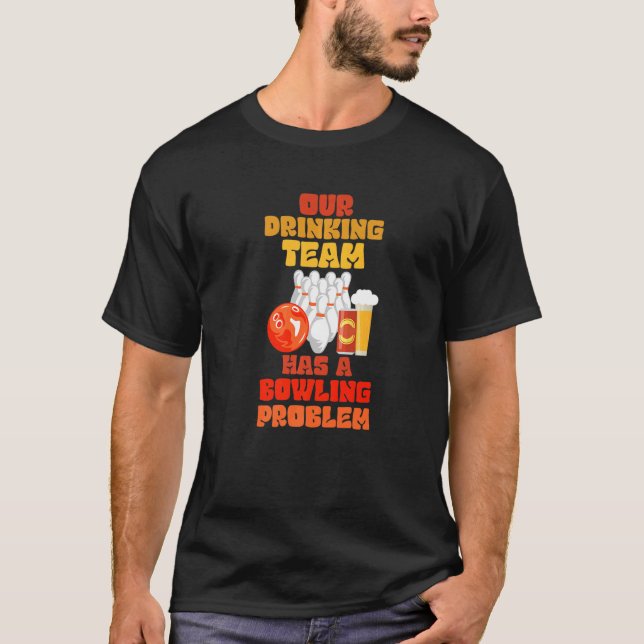 My Drinking Team Has A Bowling Problem For Bowling T-Shirt (Front)