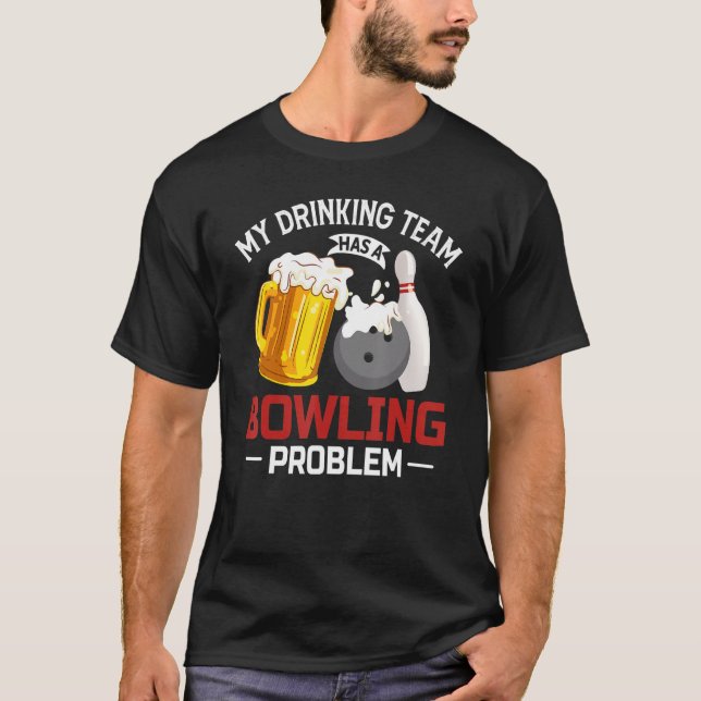 My Drinking Team Has A Bowling Problem Funny Beer  T-Shirt (Front)