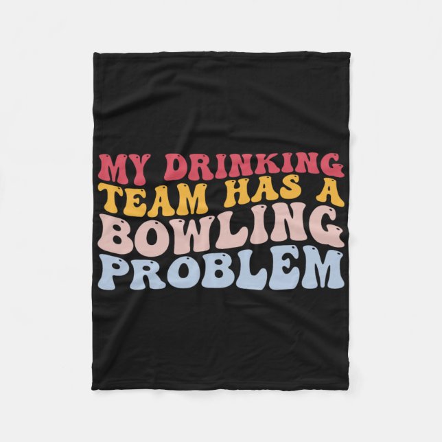 My Drinking Team Has A Bowling Problem Funny Bowle Fleece Blanket (Front)
