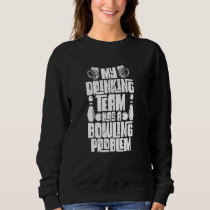 My Drinking Team Has A Bowling Problem Funny Bowle Sweatshirt