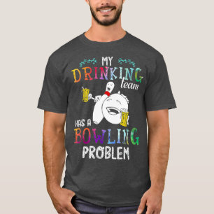My Drinking Team Has A Bowling Problem Shirt