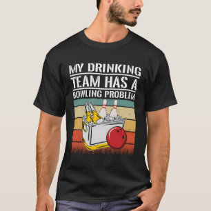 My Drinking Team Has A Bowling Problem T-Shirt