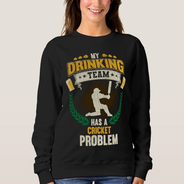 My Drinking Team Has A Cricket Problem  Cricket Sweatshirt (Front)