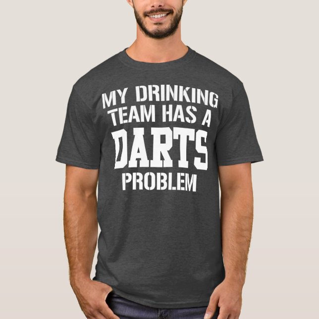 My Drinking Team Has A Dart Problem print Darter T-Shirt (Front)