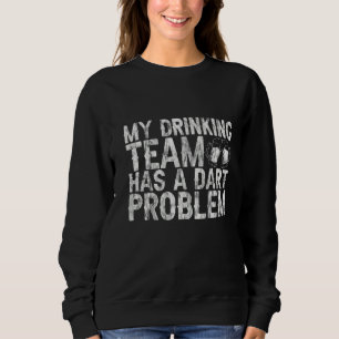 My Drinking Team Has A Dart Problem Sweatshirt