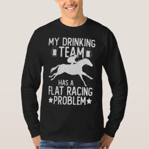 My Drinking Team Has A Flat Racing Problem Horse T-Shirt
