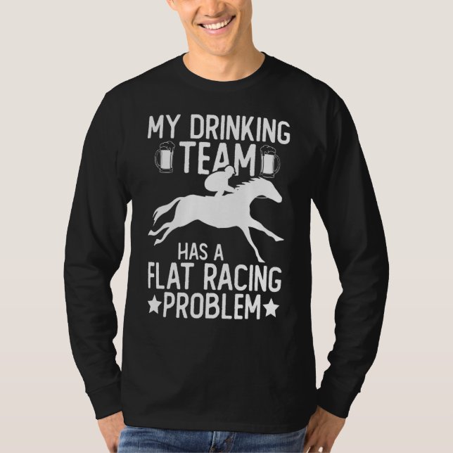 My Drinking Team Has A Flat Racing Problem   Horse T-Shirt (Front)
