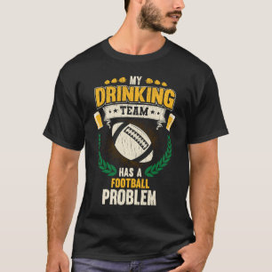 My Drinking Team Has A Football Problem  Football T-Shirt