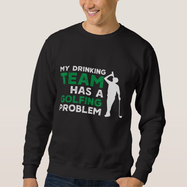 My Drinking Team Has a Golfing Problem funny golf Sweatshirt (Front)