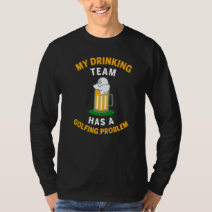 My Drinking Team Has A Golfing Problems  Love Golf T-Shirt