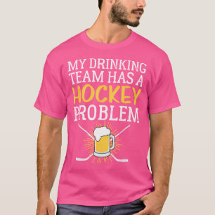 My Drinking Team Has A Hockey Problem Funny T-Shirt