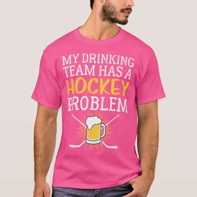 My Drinking Team Has A Hockey Problem Funny T-Shirt (Front)