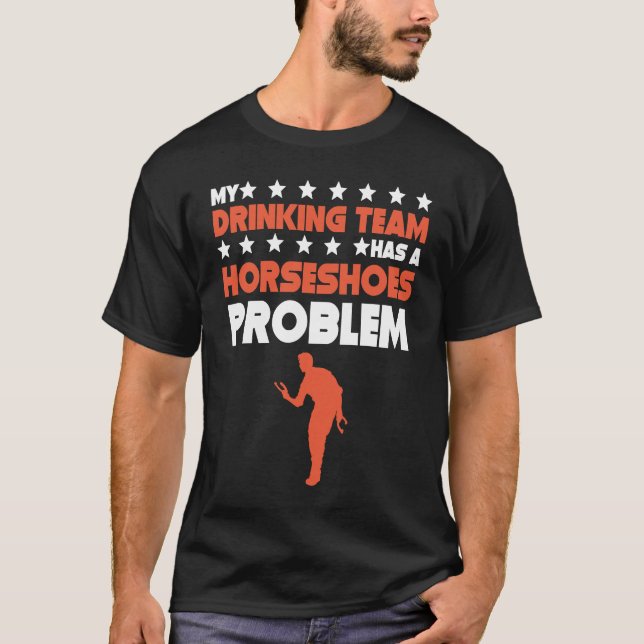 My Drinking Team Has A Horseshoes Problem  Horsesh T-Shirt (Front)
