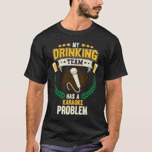 My Drinking Team Has A Karaoke Problem  Singing T-Shirt