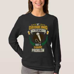 My Drinking Team Has A Karaoke Problem Singing T-Shirt