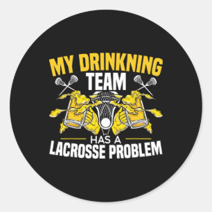 My Drinking Team Has A Lacrosse Problem Alcoholic Classic Round Sticker