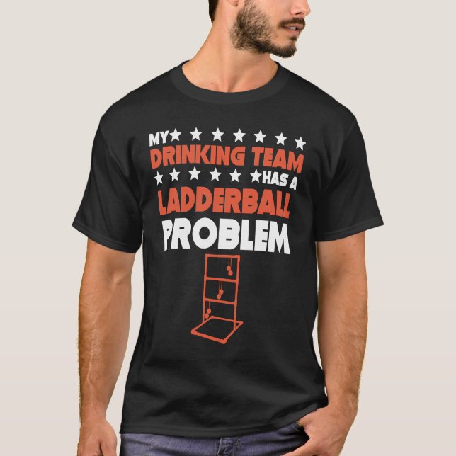 My Drinking Team Has A Ladderball Problem  Ladderb T-Shirt (Front)