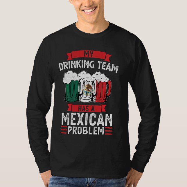 My Drinking Team Has A Mexican Problem Mexico T-Shirt (Front)