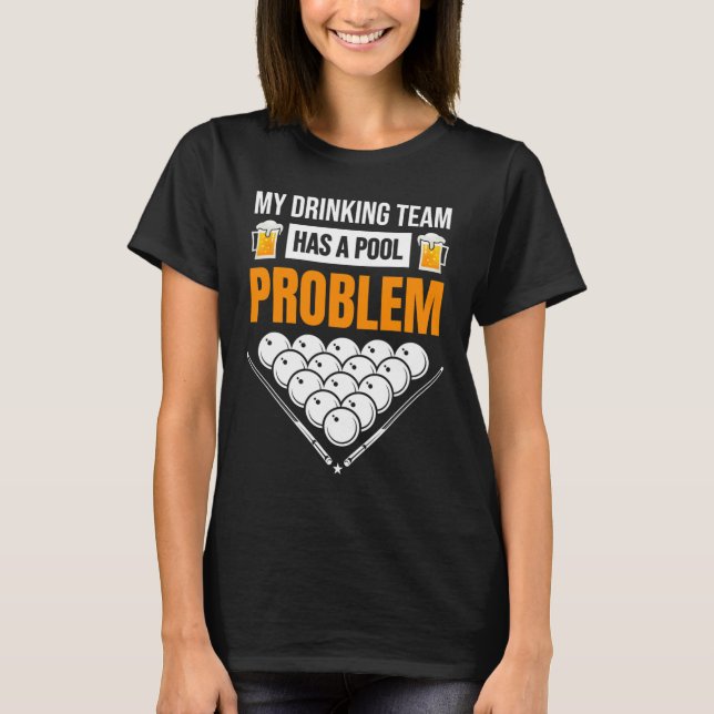 My Drinking Team Has A Pool Problem Funny Billiard T-Shirt (Front)
