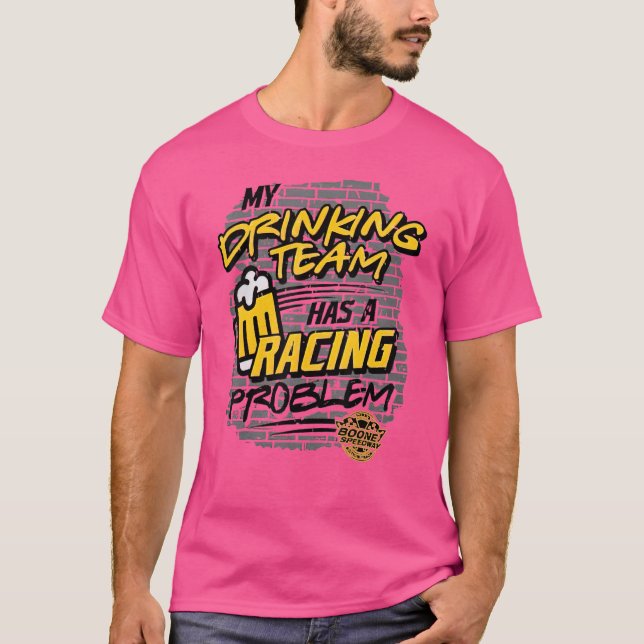 My Drinking Team Has A Racing Problem T-Shirt (Front)