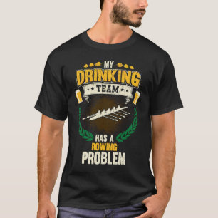 My Drinking Team Has A Rowing Problem  Crew T-Shirt
