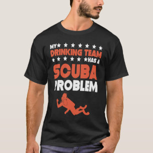 My Drinking Team Has A Scuba Problem  Scuba Diving T-Shirt
