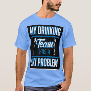 My drinking team has a ski problem T-Shirt