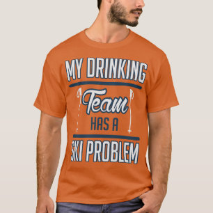 My drinking team has a ski problem white T-Shirt