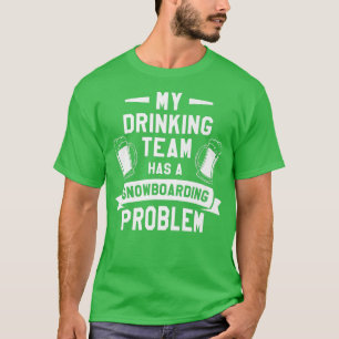 My Drinking Team Has A Snowboarding Problem Snowbo T-Shirt